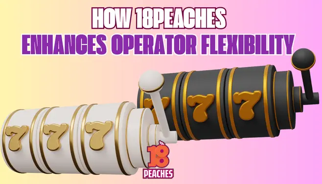 How 18Peaches Enhances Operator Flexibility